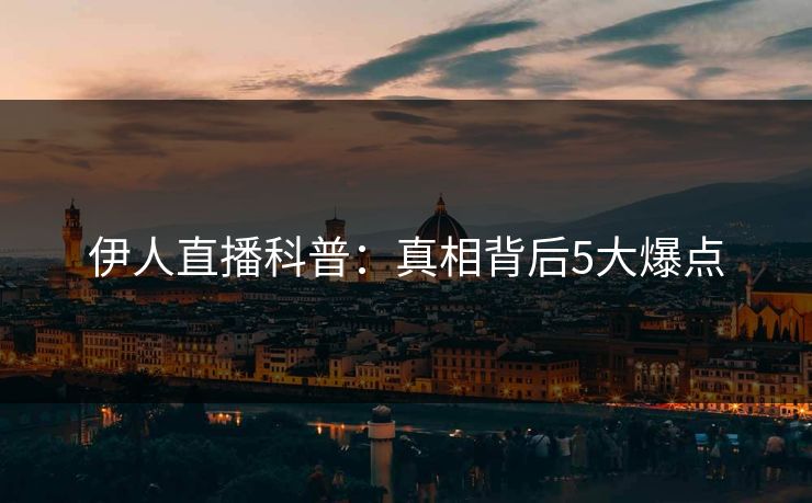 伊人直播科普:真相背后5大爆点