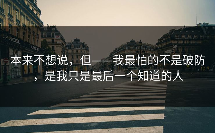 本来不想说,但——我最怕的不是破防,是我只是最后一个知道的人